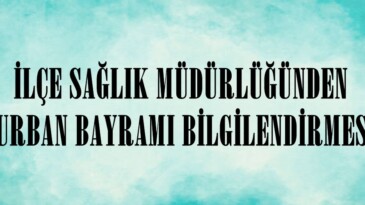 İLÇE SAĞLIK MÜDÜRLÜĞÜNDEN KURBAN BAYRAMI BİLGİLENDİRMESİ.