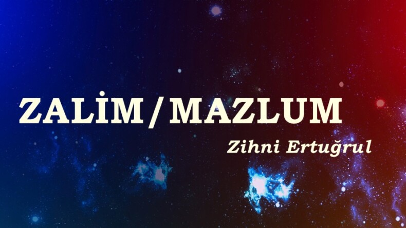 ZALİM/ MAZLUM