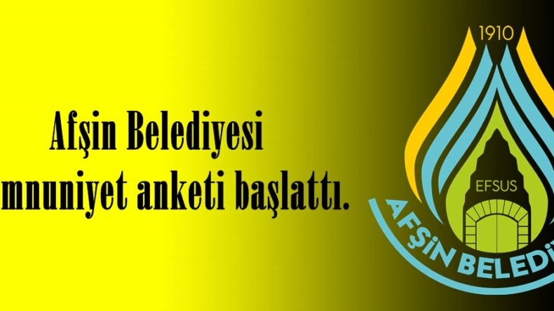 Afşin Belediyesi Memnuniyet anketi başlattı.