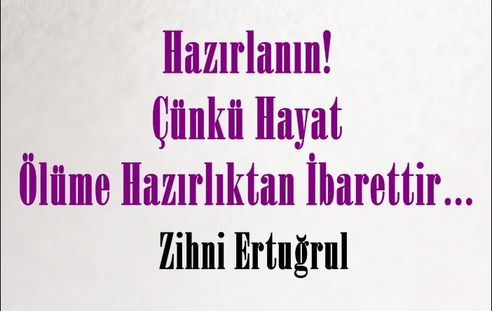 Hazırlanın! Çünkü Hayat Ölüme Hazırlıktan İbarettir…