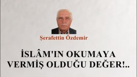 İSLÂM’IN OKUMAYA VERMİŞ OLDUĞU DEĞER!..