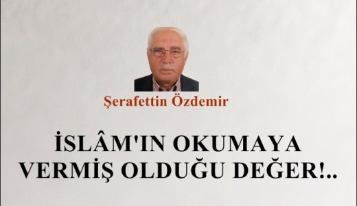 İSLÂM’IN OKUMAYA VERMİŞ OLDUĞU DEĞER!..