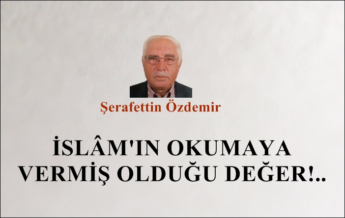 İSLÂM’IN OKUMAYA VERMİŞ OLDUĞU DEĞER!..