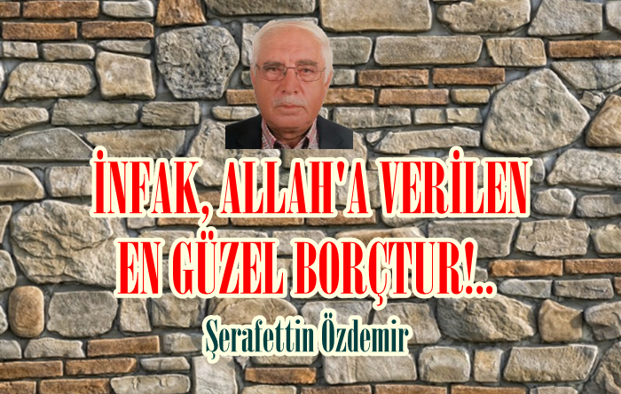 İNFAK, ALLAH’A VERİLEN EN GÜZEL BORÇTUR!.. 