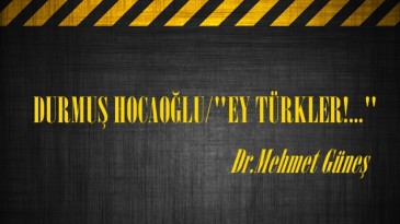 DURMUŞ HOCAOĞLU/”EY TÜRKLER!…”