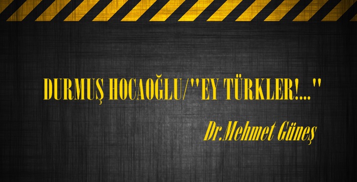 DURMUŞ HOCAOĞLU/”EY TÜRKLER!…”