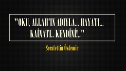  “OKU, ALLAH’IN ADIYLA… HAYATI… KAİNATI.. KENDİNİ!..” 