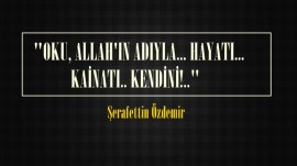  “OKU, ALLAH’IN ADIYLA… HAYATI… KAİNATI.. KENDİNİ!..” 