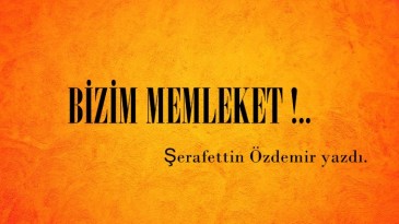 BİZİM MEMLEKET !.. 