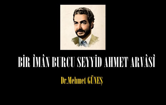 BİR ÎMÂN BURCU SEYYİD AHMET ARVÂSÎ