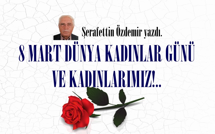 8 MART DÜNYA KADINLAR GÜNÜ VE KADINLARIMIZ!.. 