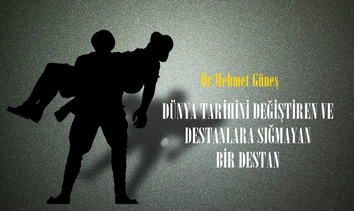 DÜNYA TARİHİNİ DEĞİŞTİREN VE DESTANLARA SIĞMAYAN BİR DESTAN