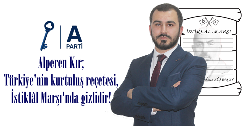 Alperen Kır; Türkiye’nin kurtuluş reçetesi, İstiklâl Marşı’nda gizlidir!